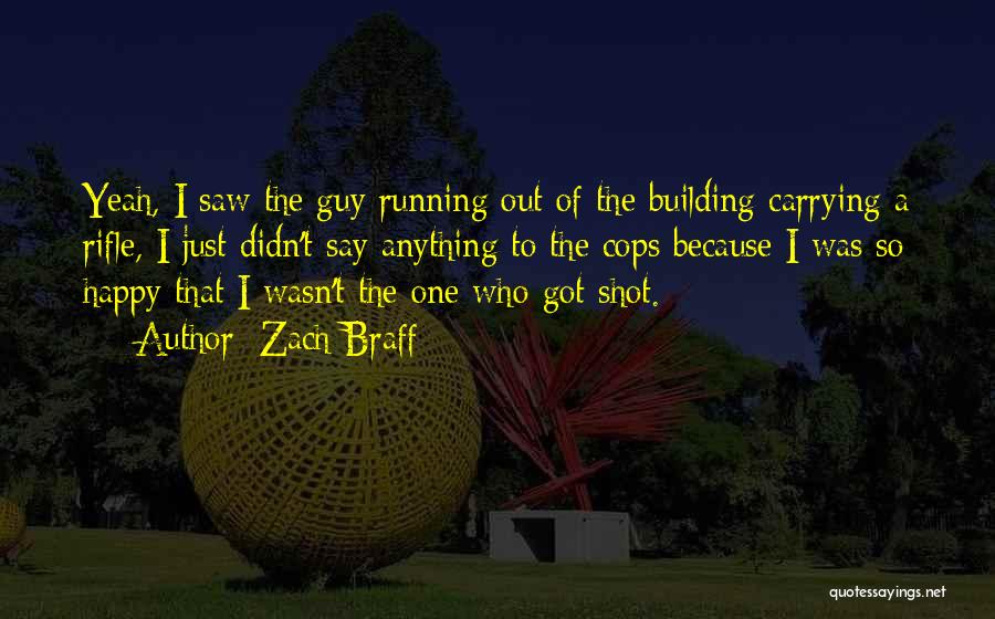 Zach Braff Quotes: Yeah, I Saw The Guy Running Out Of The Building Carrying A Rifle, I Just Didn't Say Anything To The