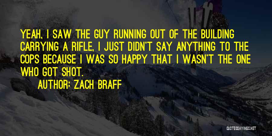 Zach Braff Quotes: Yeah, I Saw The Guy Running Out Of The Building Carrying A Rifle, I Just Didn't Say Anything To The