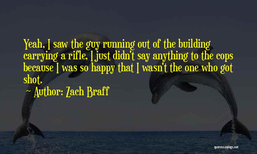 Zach Braff Quotes: Yeah, I Saw The Guy Running Out Of The Building Carrying A Rifle, I Just Didn't Say Anything To The