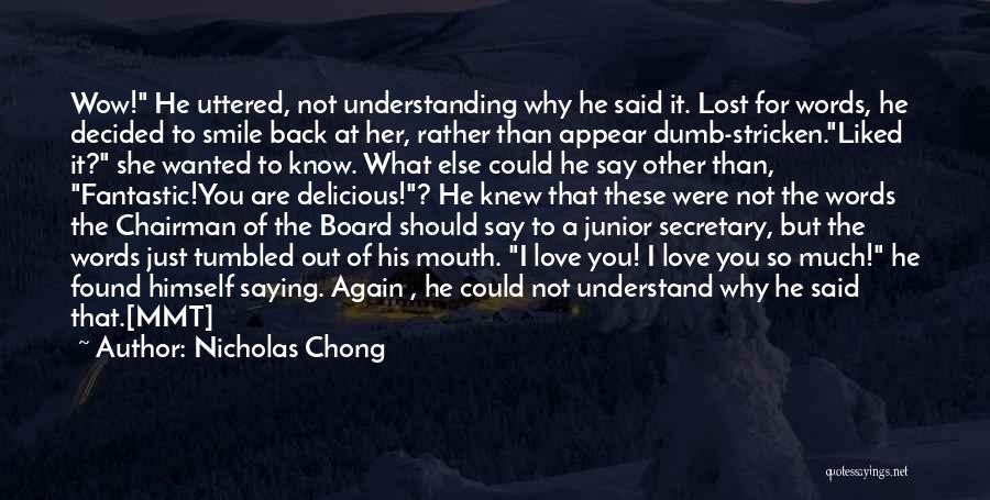 Nicholas Chong Quotes: Wow! He Uttered, Not Understanding Why He Said It. Lost For Words, He Decided To Smile Back At Her, Rather