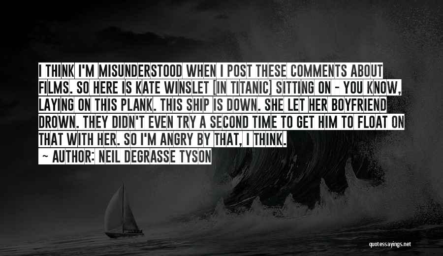 Neil DeGrasse Tyson Quotes: I Think I'm Misunderstood When I Post These Comments About Films. So Here Is Kate Winslet [in Titanic] Sitting On