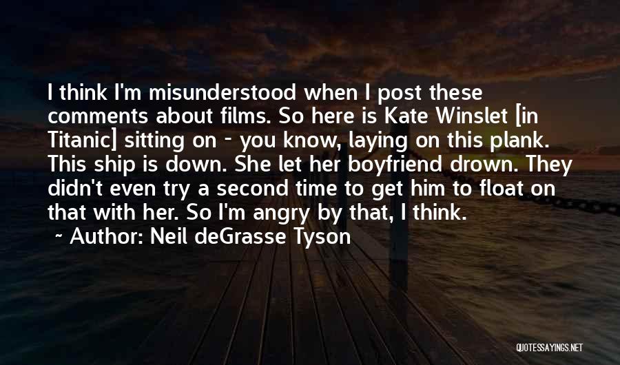 Neil DeGrasse Tyson Quotes: I Think I'm Misunderstood When I Post These Comments About Films. So Here Is Kate Winslet [in Titanic] Sitting On