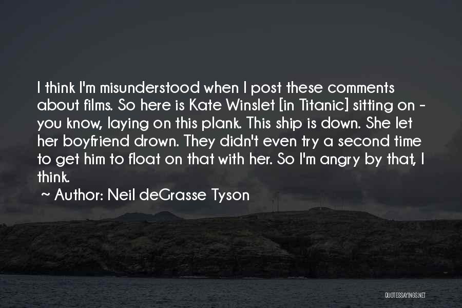 Neil DeGrasse Tyson Quotes: I Think I'm Misunderstood When I Post These Comments About Films. So Here Is Kate Winslet [in Titanic] Sitting On