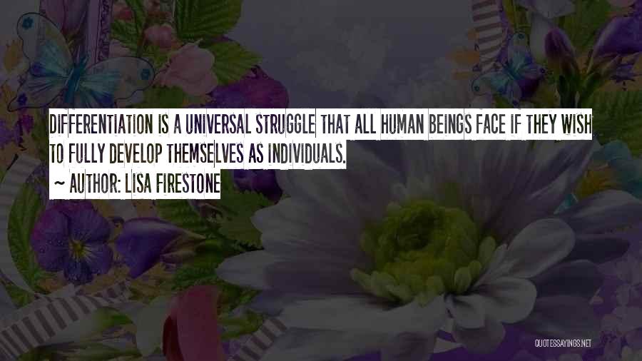 Lisa Firestone Quotes: Differentiation Is A Universal Struggle That All Human Beings Face If They Wish To Fully Develop Themselves As Individuals.