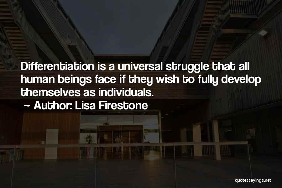 Lisa Firestone Quotes: Differentiation Is A Universal Struggle That All Human Beings Face If They Wish To Fully Develop Themselves As Individuals.