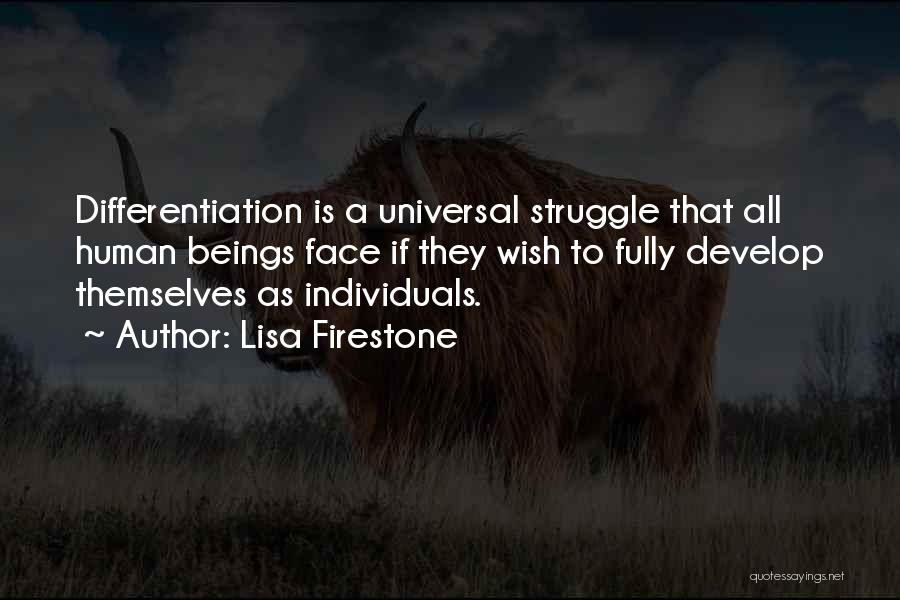Lisa Firestone Quotes: Differentiation Is A Universal Struggle That All Human Beings Face If They Wish To Fully Develop Themselves As Individuals.