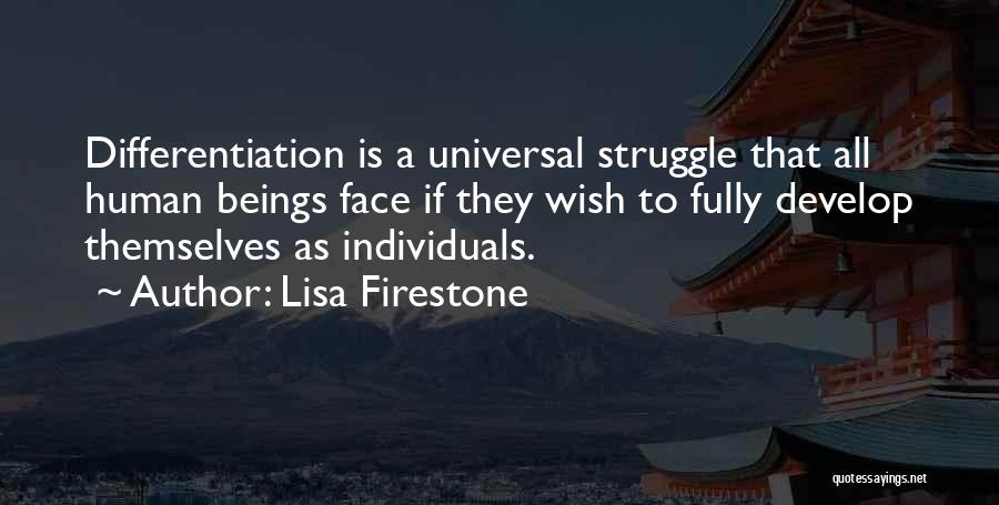 Lisa Firestone Quotes: Differentiation Is A Universal Struggle That All Human Beings Face If They Wish To Fully Develop Themselves As Individuals.