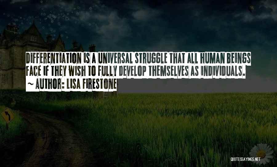 Lisa Firestone Quotes: Differentiation Is A Universal Struggle That All Human Beings Face If They Wish To Fully Develop Themselves As Individuals.