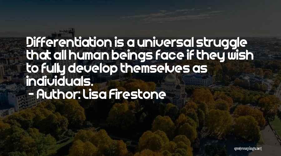 Lisa Firestone Quotes: Differentiation Is A Universal Struggle That All Human Beings Face If They Wish To Fully Develop Themselves As Individuals.