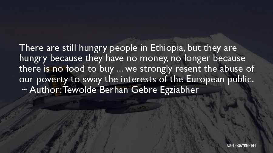 Tewolde Berhan Gebre Egziabher Quotes: There Are Still Hungry People In Ethiopia, But They Are Hungry Because They Have No Money, No Longer Because There