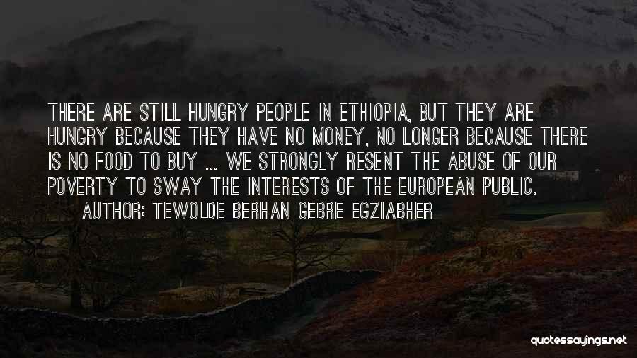 Tewolde Berhan Gebre Egziabher Quotes: There Are Still Hungry People In Ethiopia, But They Are Hungry Because They Have No Money, No Longer Because There