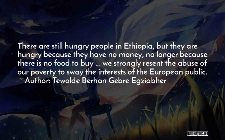Tewolde Berhan Gebre Egziabher Quotes: There Are Still Hungry People In Ethiopia, But They Are Hungry Because They Have No Money, No Longer Because There