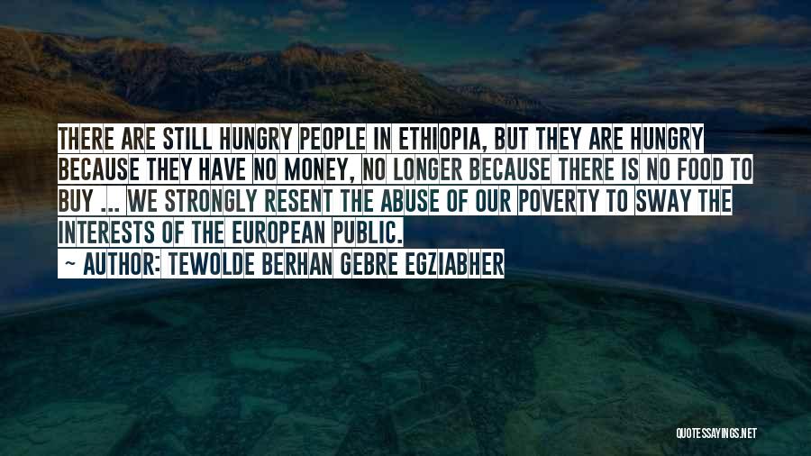 Tewolde Berhan Gebre Egziabher Quotes: There Are Still Hungry People In Ethiopia, But They Are Hungry Because They Have No Money, No Longer Because There