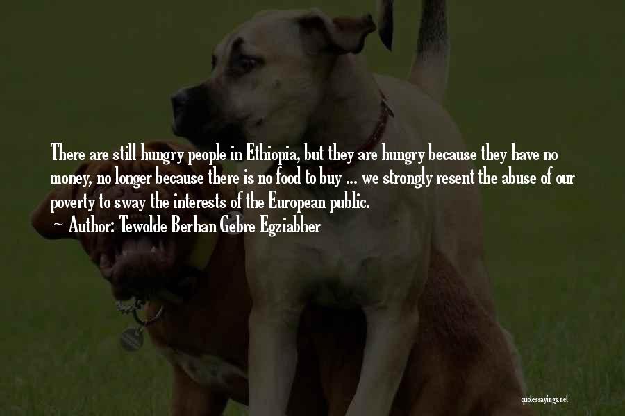 Tewolde Berhan Gebre Egziabher Quotes: There Are Still Hungry People In Ethiopia, But They Are Hungry Because They Have No Money, No Longer Because There