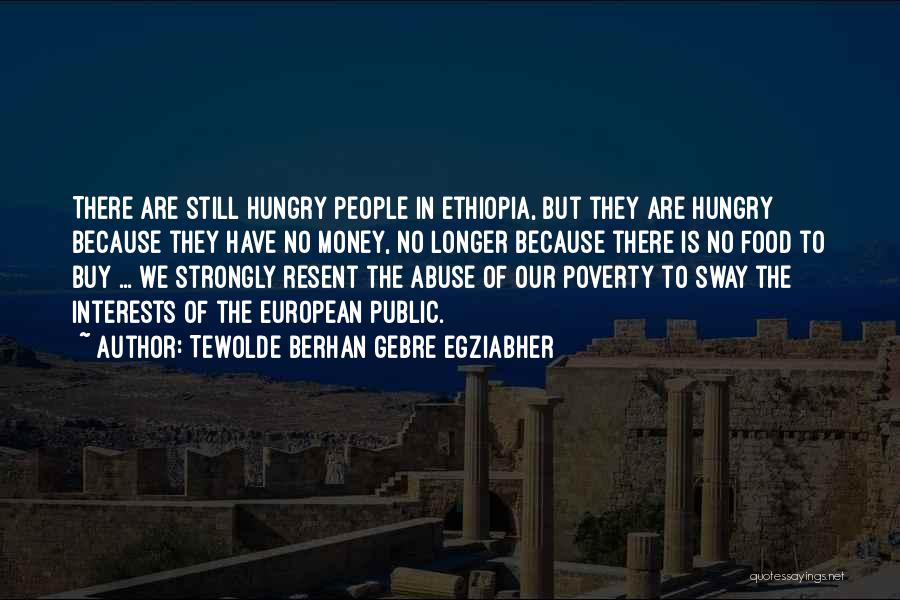 Tewolde Berhan Gebre Egziabher Quotes: There Are Still Hungry People In Ethiopia, But They Are Hungry Because They Have No Money, No Longer Because There