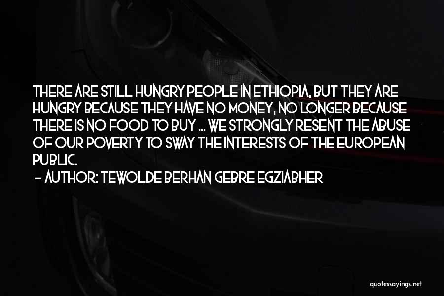 Tewolde Berhan Gebre Egziabher Quotes: There Are Still Hungry People In Ethiopia, But They Are Hungry Because They Have No Money, No Longer Because There