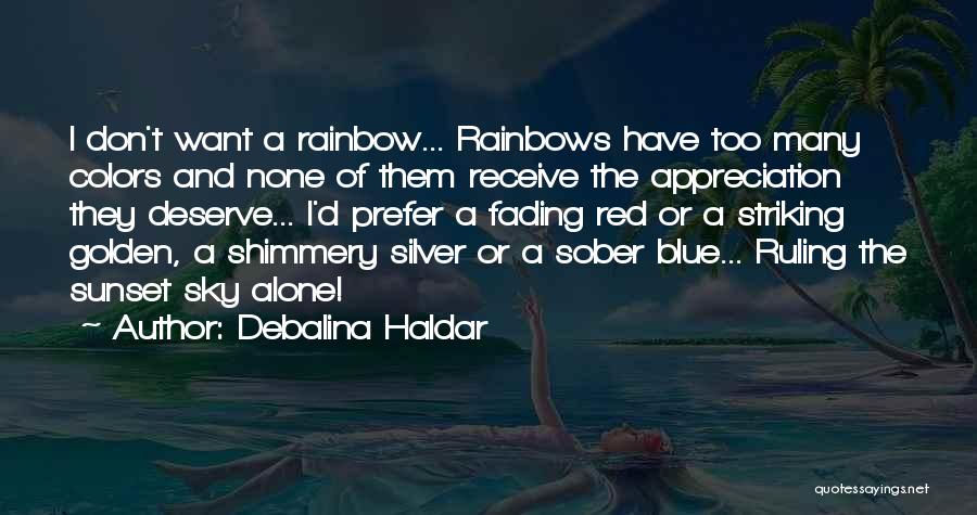 Debalina Haldar Quotes: I Don't Want A Rainbow... Rainbows Have Too Many Colors And None Of Them Receive The Appreciation They Deserve... I'd