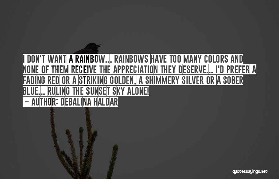 Debalina Haldar Quotes: I Don't Want A Rainbow... Rainbows Have Too Many Colors And None Of Them Receive The Appreciation They Deserve... I'd