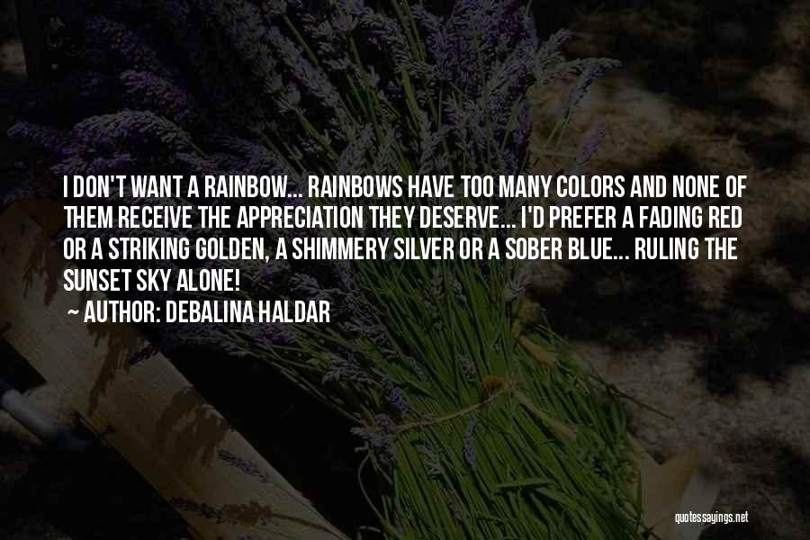 Debalina Haldar Quotes: I Don't Want A Rainbow... Rainbows Have Too Many Colors And None Of Them Receive The Appreciation They Deserve... I'd