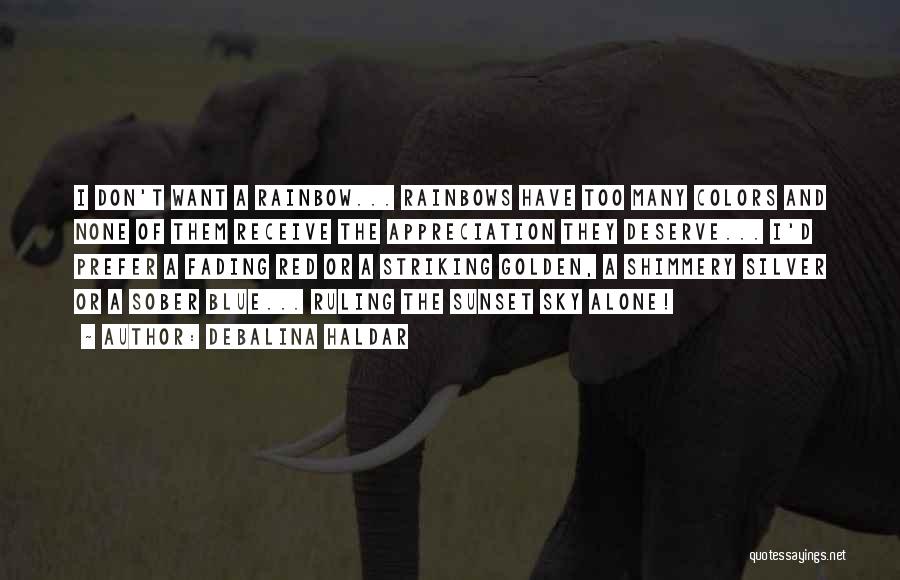 Debalina Haldar Quotes: I Don't Want A Rainbow... Rainbows Have Too Many Colors And None Of Them Receive The Appreciation They Deserve... I'd