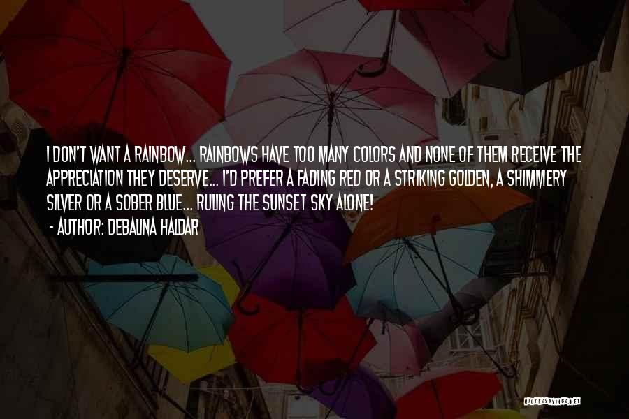 Debalina Haldar Quotes: I Don't Want A Rainbow... Rainbows Have Too Many Colors And None Of Them Receive The Appreciation They Deserve... I'd