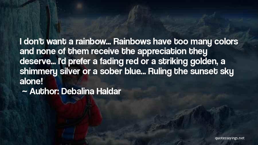 Debalina Haldar Quotes: I Don't Want A Rainbow... Rainbows Have Too Many Colors And None Of Them Receive The Appreciation They Deserve... I'd