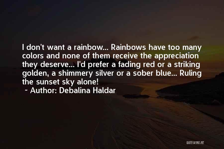 Debalina Haldar Quotes: I Don't Want A Rainbow... Rainbows Have Too Many Colors And None Of Them Receive The Appreciation They Deserve... I'd