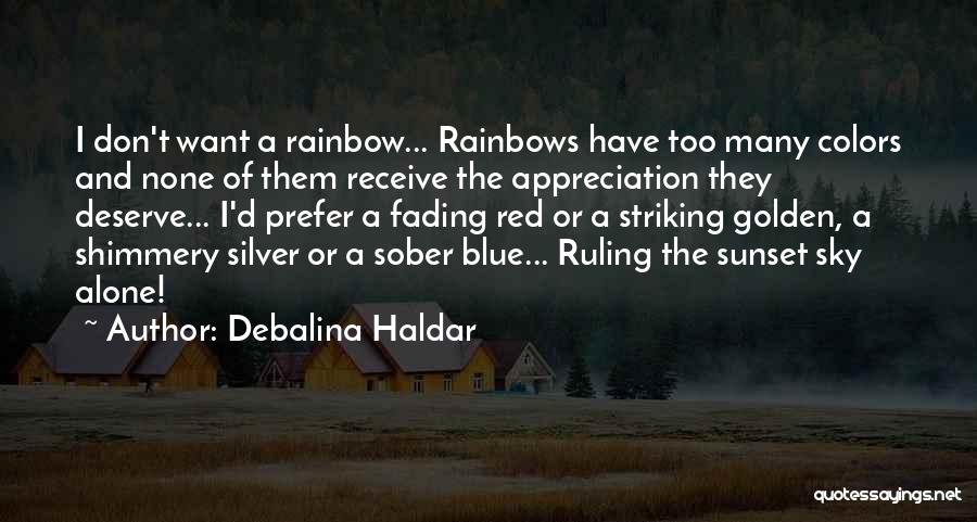 Debalina Haldar Quotes: I Don't Want A Rainbow... Rainbows Have Too Many Colors And None Of Them Receive The Appreciation They Deserve... I'd