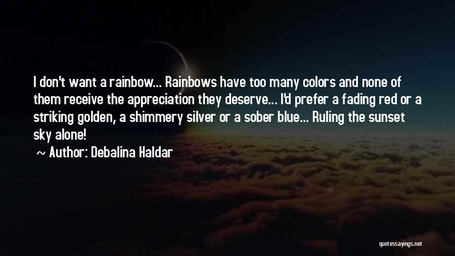 Debalina Haldar Quotes: I Don't Want A Rainbow... Rainbows Have Too Many Colors And None Of Them Receive The Appreciation They Deserve... I'd