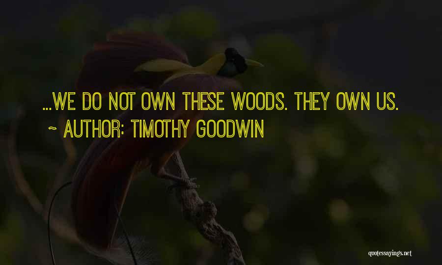 Timothy Goodwin Quotes: ...we Do Not Own These Woods. They Own Us.