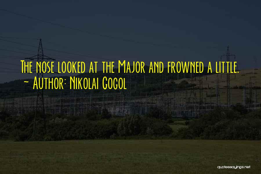 Nikolai Gogol Quotes: The Nose Looked At The Major And Frowned A Little.