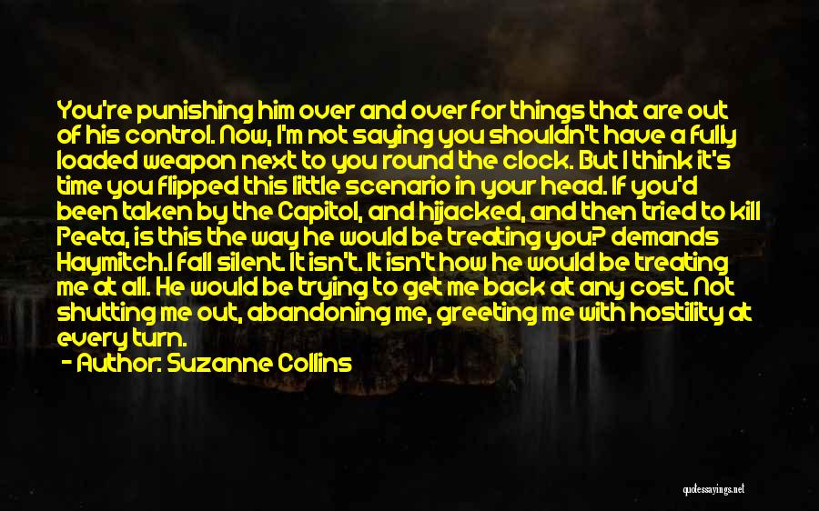 Suzanne Collins Quotes: You're Punishing Him Over And Over For Things That Are Out Of His Control. Now, I'm Not Saying You Shouldn't