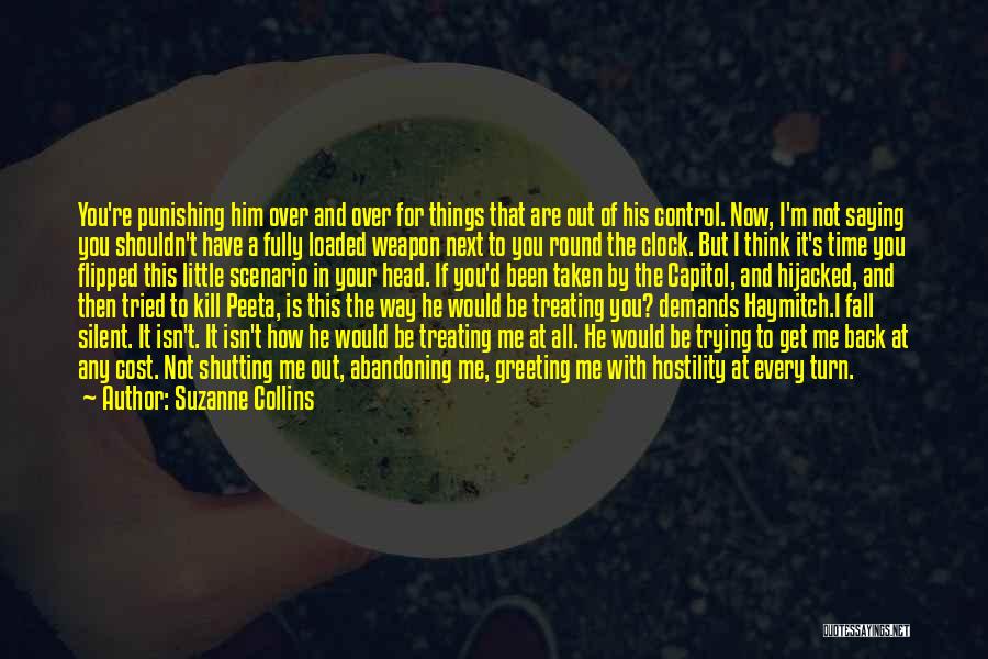 Suzanne Collins Quotes: You're Punishing Him Over And Over For Things That Are Out Of His Control. Now, I'm Not Saying You Shouldn't