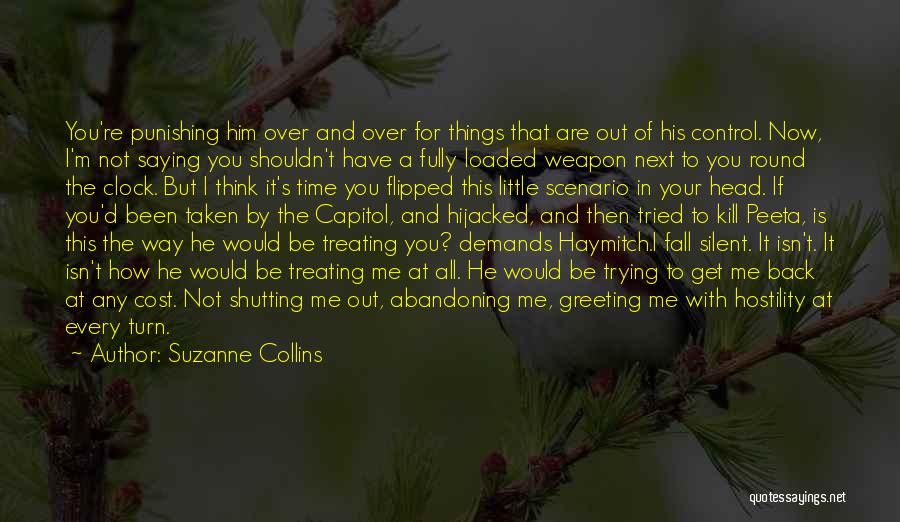 Suzanne Collins Quotes: You're Punishing Him Over And Over For Things That Are Out Of His Control. Now, I'm Not Saying You Shouldn't