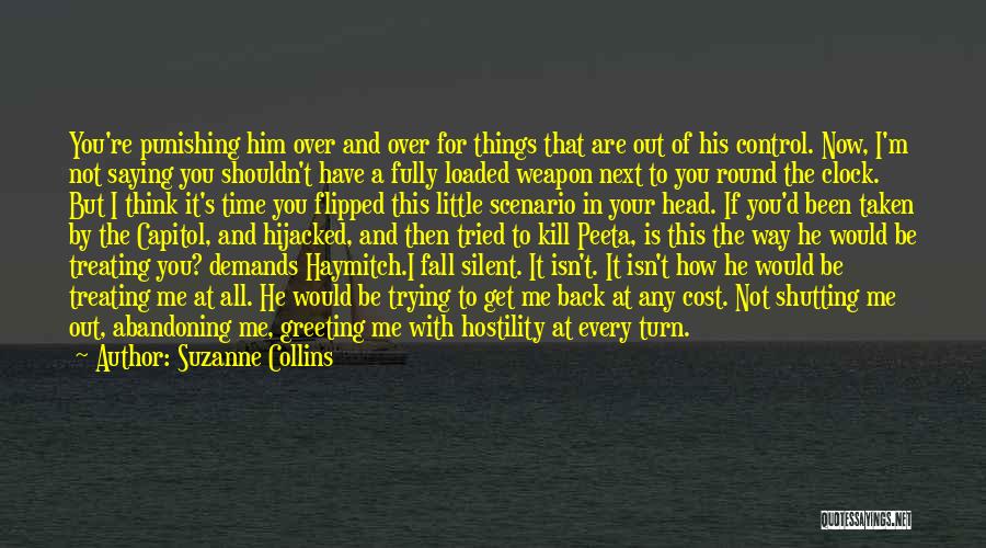 Suzanne Collins Quotes: You're Punishing Him Over And Over For Things That Are Out Of His Control. Now, I'm Not Saying You Shouldn't