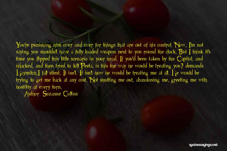 Suzanne Collins Quotes: You're Punishing Him Over And Over For Things That Are Out Of His Control. Now, I'm Not Saying You Shouldn't