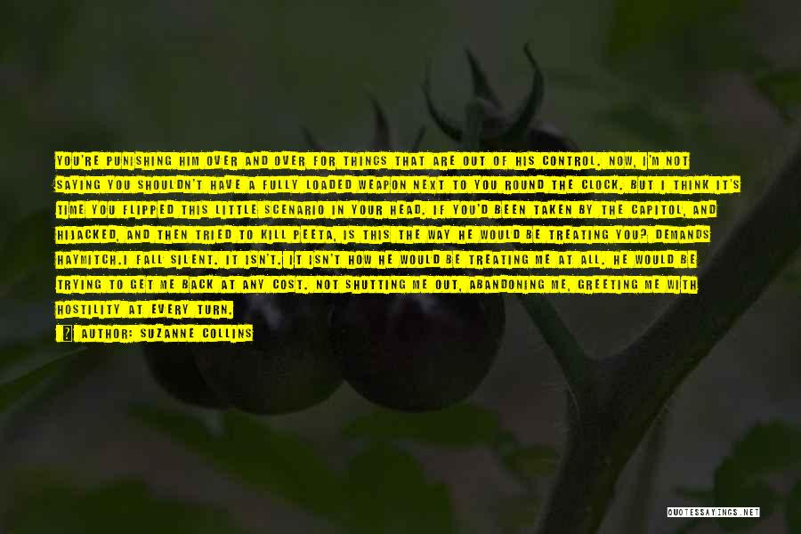 Suzanne Collins Quotes: You're Punishing Him Over And Over For Things That Are Out Of His Control. Now, I'm Not Saying You Shouldn't