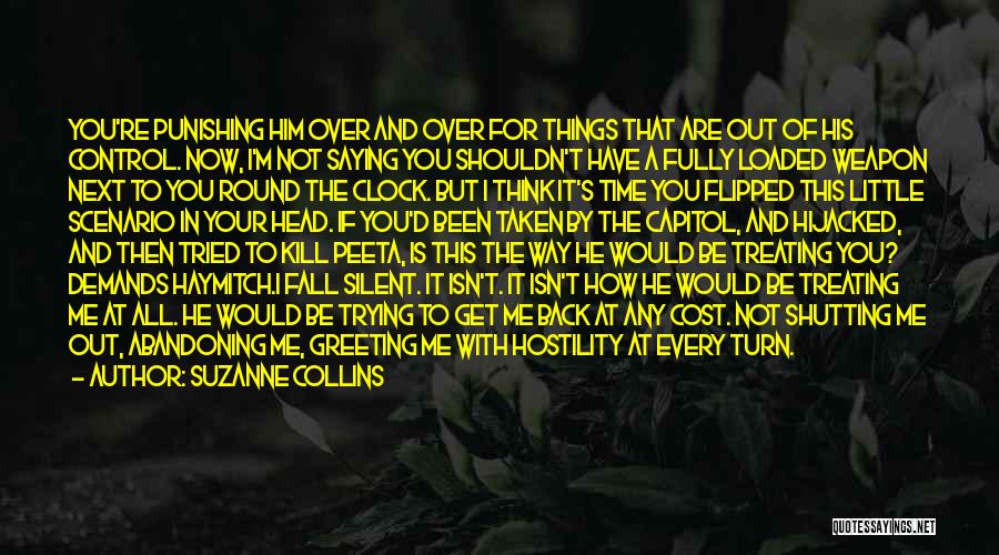Suzanne Collins Quotes: You're Punishing Him Over And Over For Things That Are Out Of His Control. Now, I'm Not Saying You Shouldn't