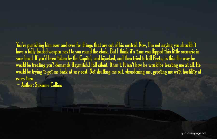 Suzanne Collins Quotes: You're Punishing Him Over And Over For Things That Are Out Of His Control. Now, I'm Not Saying You Shouldn't