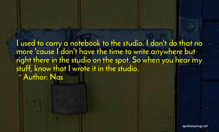 Nas Quotes: I Used To Carry A Notebook To The Studio. I Don't Do That No More 'cause I Don't Have The