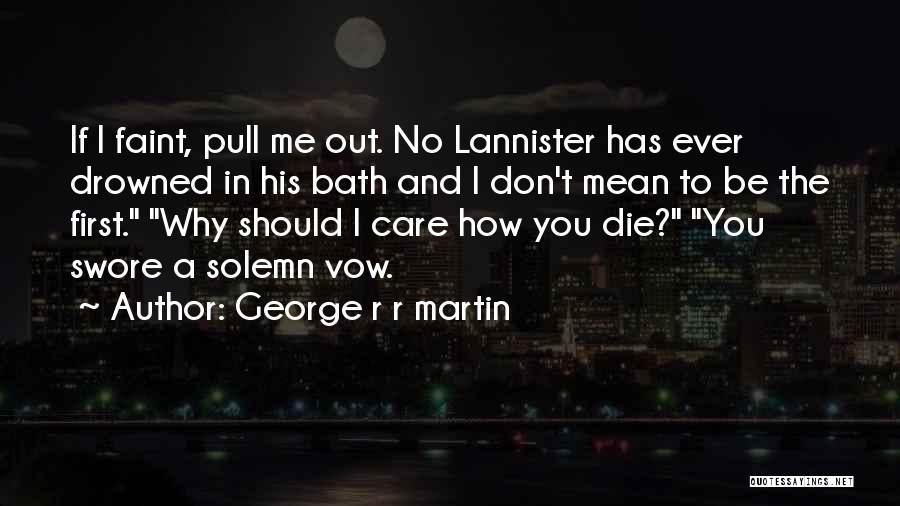 George R R Martin Quotes: If I Faint, Pull Me Out. No Lannister Has Ever Drowned In His Bath And I Don't Mean To Be