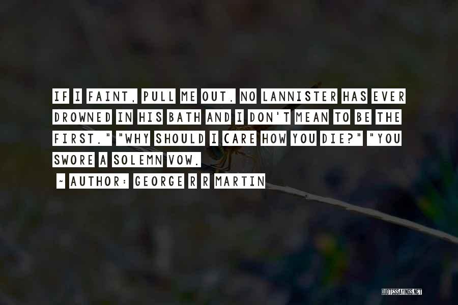 George R R Martin Quotes: If I Faint, Pull Me Out. No Lannister Has Ever Drowned In His Bath And I Don't Mean To Be