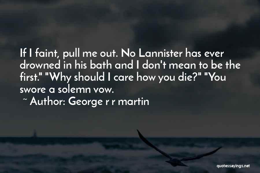 George R R Martin Quotes: If I Faint, Pull Me Out. No Lannister Has Ever Drowned In His Bath And I Don't Mean To Be