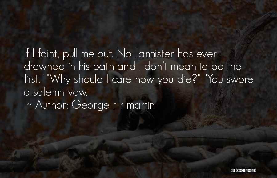 George R R Martin Quotes: If I Faint, Pull Me Out. No Lannister Has Ever Drowned In His Bath And I Don't Mean To Be