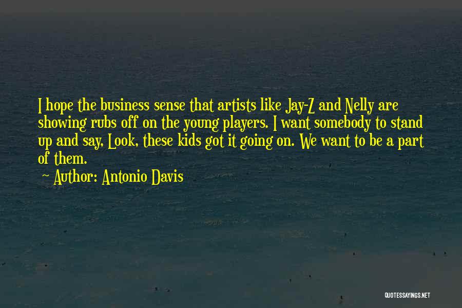 Antonio Davis Quotes: I Hope The Business Sense That Artists Like Jay-z And Nelly Are Showing Rubs Off On The Young Players. I