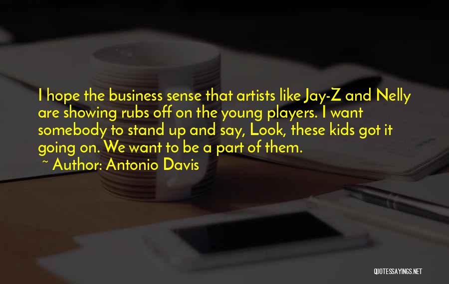 Antonio Davis Quotes: I Hope The Business Sense That Artists Like Jay-z And Nelly Are Showing Rubs Off On The Young Players. I