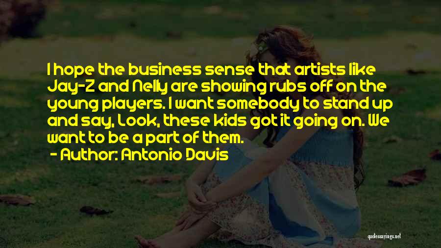 Antonio Davis Quotes: I Hope The Business Sense That Artists Like Jay-z And Nelly Are Showing Rubs Off On The Young Players. I