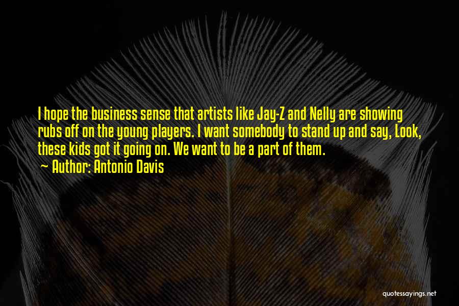 Antonio Davis Quotes: I Hope The Business Sense That Artists Like Jay-z And Nelly Are Showing Rubs Off On The Young Players. I