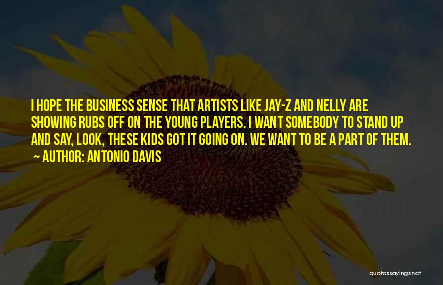 Antonio Davis Quotes: I Hope The Business Sense That Artists Like Jay-z And Nelly Are Showing Rubs Off On The Young Players. I