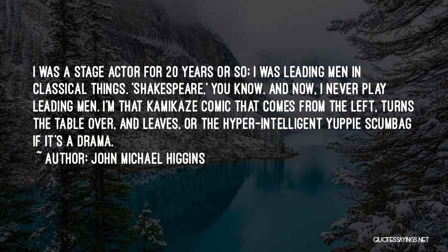 John Michael Higgins Quotes: I Was A Stage Actor For 20 Years Or So; I Was Leading Men In Classical Things. 'shakespeare,' You Know.